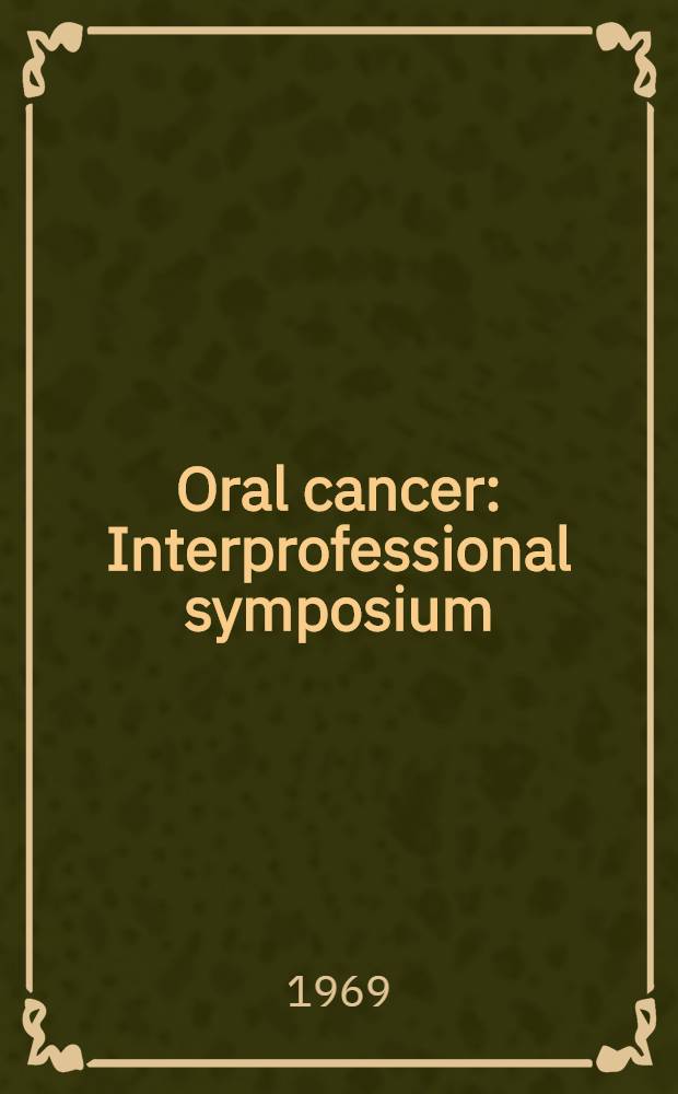 Oral cancer : Interprofessional symposium : Papers pres. at interprofessional symposium, Jan. 22-23, 1966
