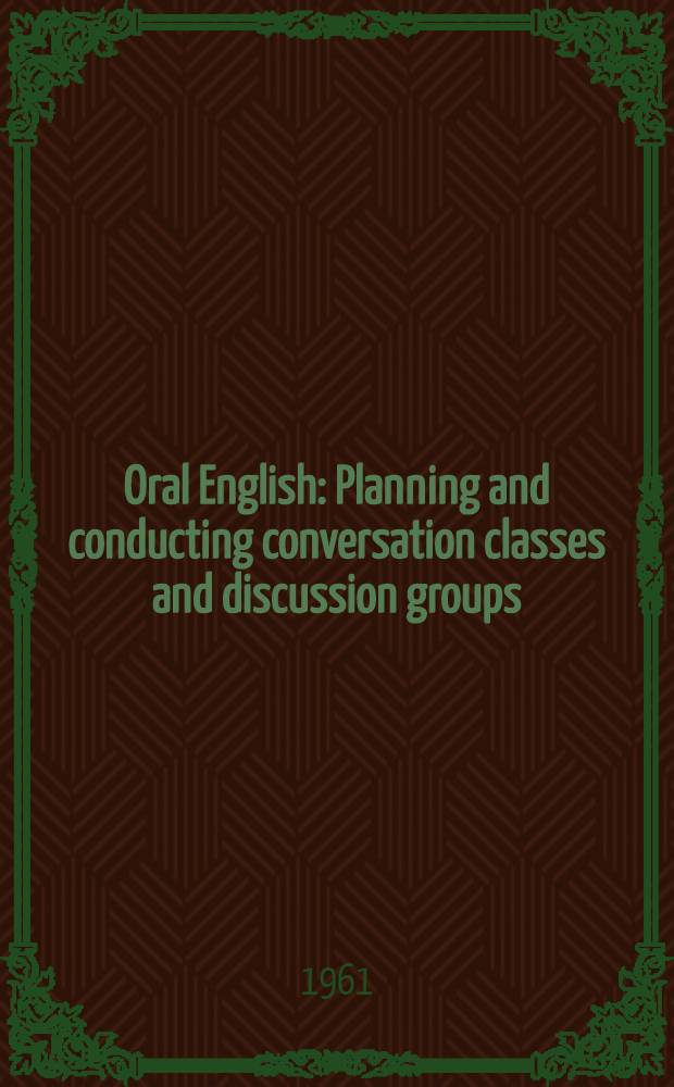 Oral English : Planning and conducting conversation classes and discussion groups