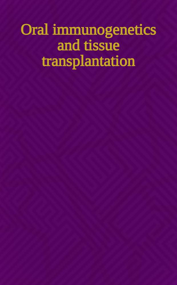 Oral immunogenetics and tissue transplantation : Proc. of the Intern. symp. on oral immunogenetics a. tissue transplantation held at the Univ. of California, in the Center for the health sciences, Los Angeles, California, Mar. 12th a. 13th, 1981