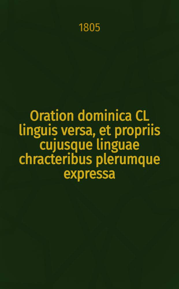 Oration dominica CL linguis versa, et propriis cujusque linguae chracteribus plerumque expressa