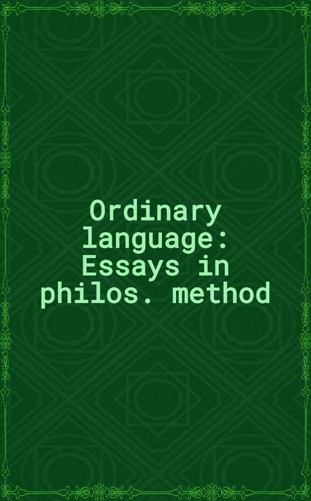 Ordinary language : Essays in philos. method