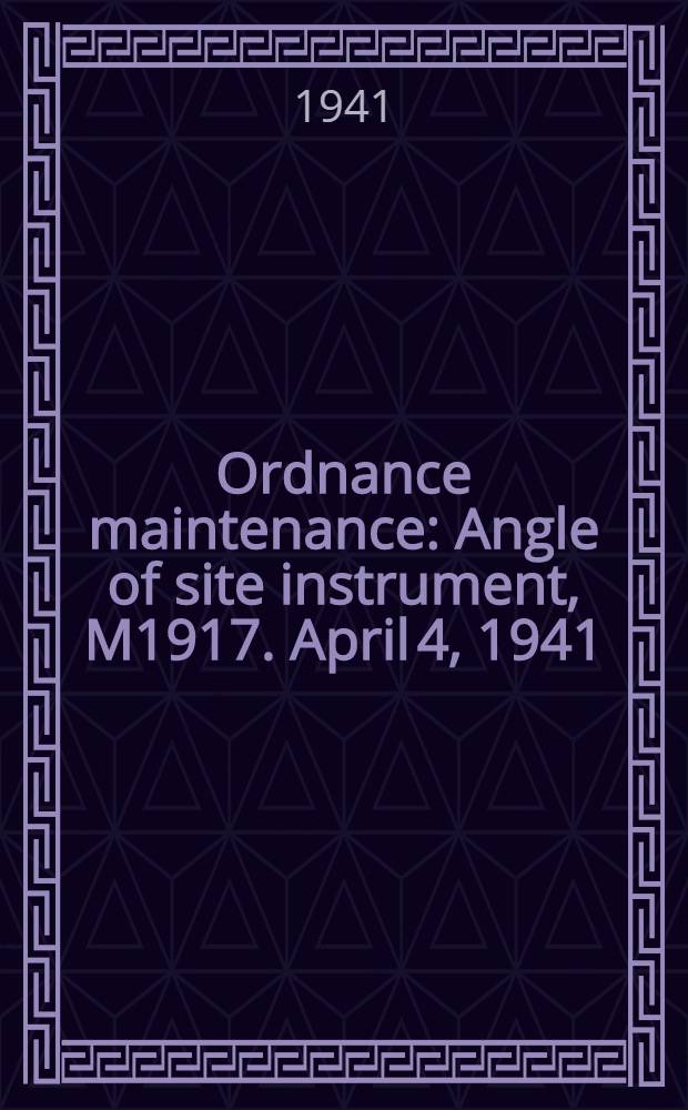 Ordnance maintenance : Angle of site instrument, M1917. April 4, 1941