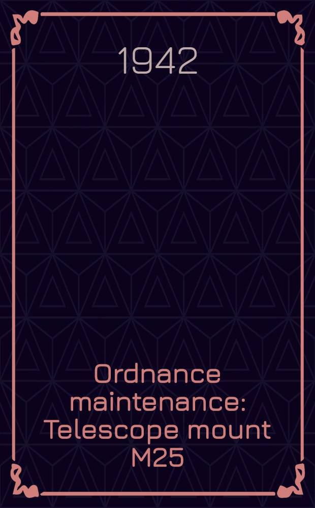 Ordnance maintenance : Telescope mount M25 (for 4.5-inch gun carriage M1 and 155-mm howitzer carriage M1)