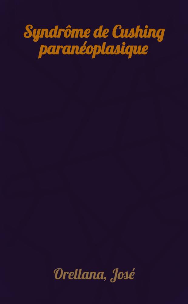 Syndrôme de Cushing paranéoplasique : À propos de 3 observ. : Thèse