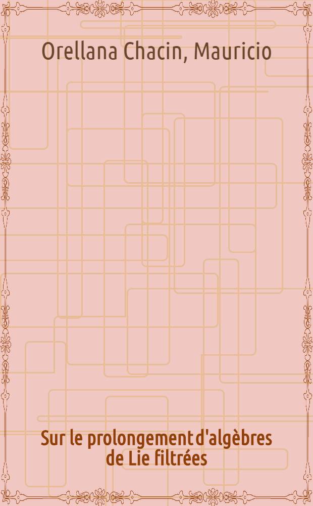 Sur le prolongement d'algèbres de Lie filtrées : Thèse ... prés. à la Fac. des sciences de l'Univ. de Grenoble