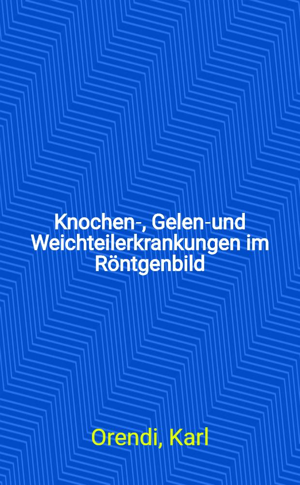 Knochen-, Gelenk- und Weichteilerkrankungen im Röntgenbild : Mit differentialdiagnostischen Übersichten