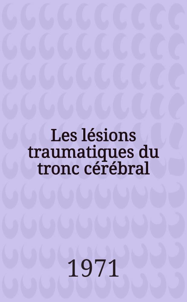 Les lésions traumatiques du tronc cérébral : À propos de 96 observations anatomo-cliniques : Thèse ..