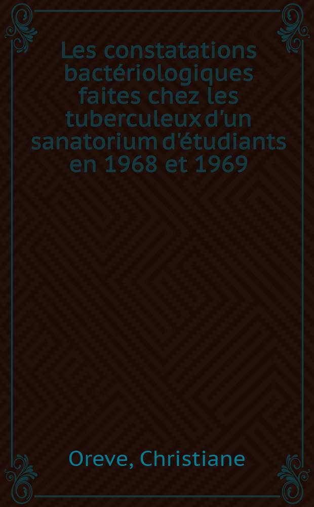 Les constatations bact&eacute;riologiques faites chez les tuberculeux d'un sanatorium d'&eacute;tudiants en 1968 et 1969 : Th&egrave;se ..