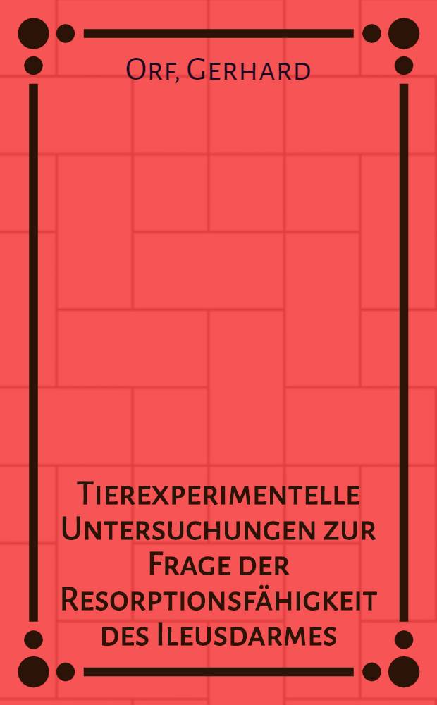 Tierexperimentelle Untersuchungen zur Frage der Resorptionsfähigkeit des Ileusdarmes : Inaug.-Diss. ... der Med. Fakultät der ... Univ. zu Bonn