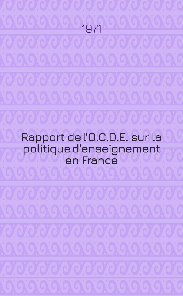 Rapport de l'O.C.D.E. sur la politique d'enseignement en France : (Extraits)
