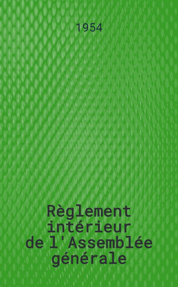 Règlement intérieur de l'Assemblée générale : (Avec les amendements adoptés par l'Assemblée générale jusqu'à sa 8-e session incl.)
