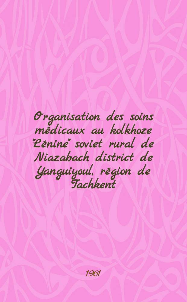 Organisation des soins m&eacute;dicaux au kolkhoze "L&eacute;nine" soviet rural de Niazabach district de Yanguiyoul, r&eacute;gion de Tachkent