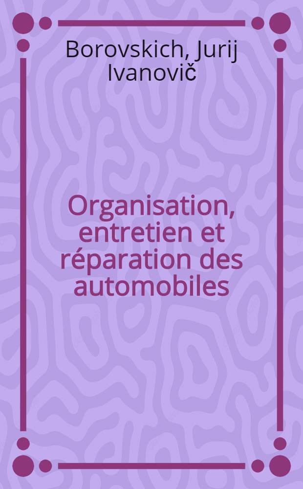 Organisation, entretien et r&eacute;paration des automobiles : Trad. du russe ...