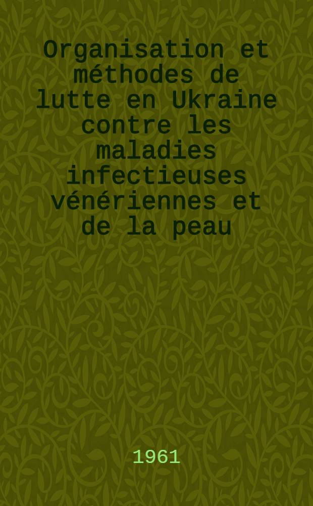 Organisation et m&eacute;thodes de lutte en Ukraine contre les maladies infectieuses v&eacute;n&eacute;riennes et de la peau
