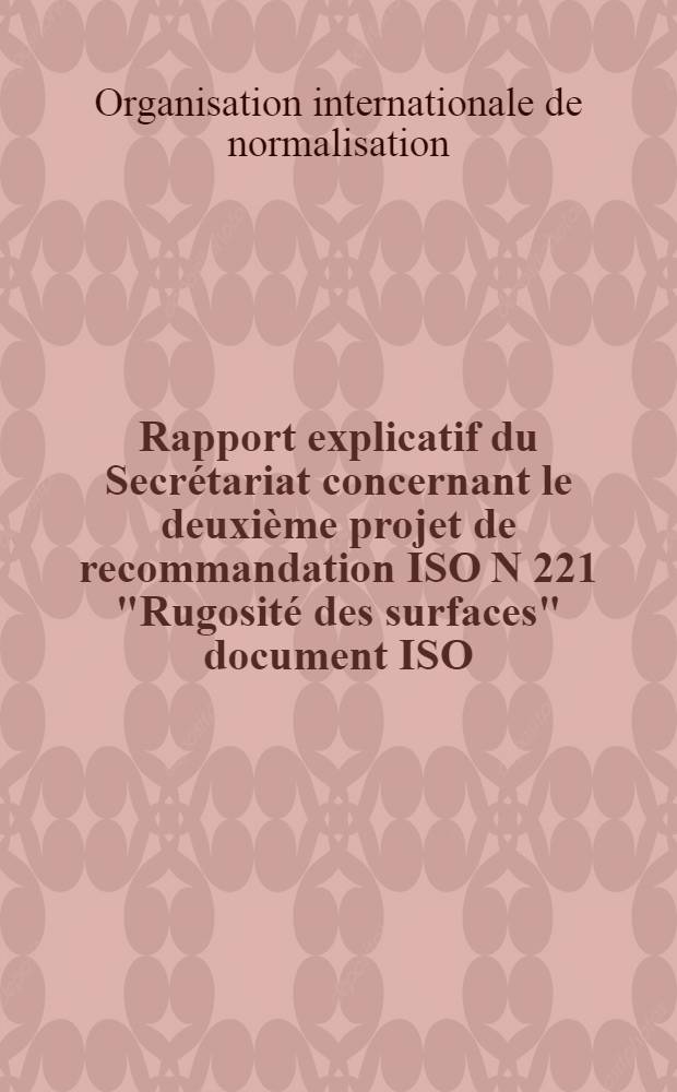 Rapport explicatif du Secr&eacute;tariat concernant le deuxi&egrave;me projet de recommandation ISO N 221 "Rugosit&eacute; des surfaces" document ISO/TC57 (Secr&eacute;tariat-33) 59