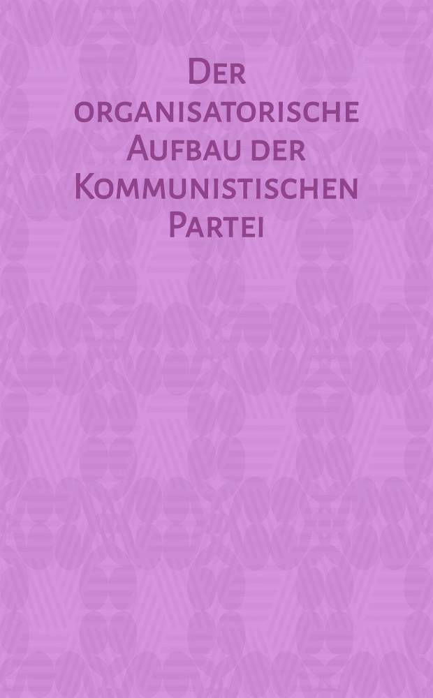 Der organisatorische Aufbau der Kommunistischen Partei