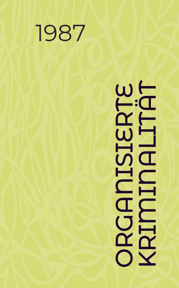 Organisierte Kriminalität : Beitr. zu einer Fachtagung der Dt. Kriminologischen Ges. u. zur Verleihung der Beccaria-Medaille 1986