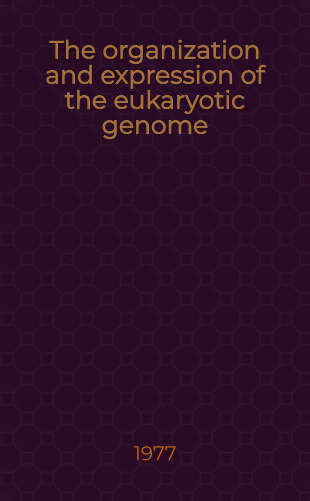 The organization and expression of the eukaryotic genome : Proc. of the Intern. symp., May 3-6, 1976, Tehran