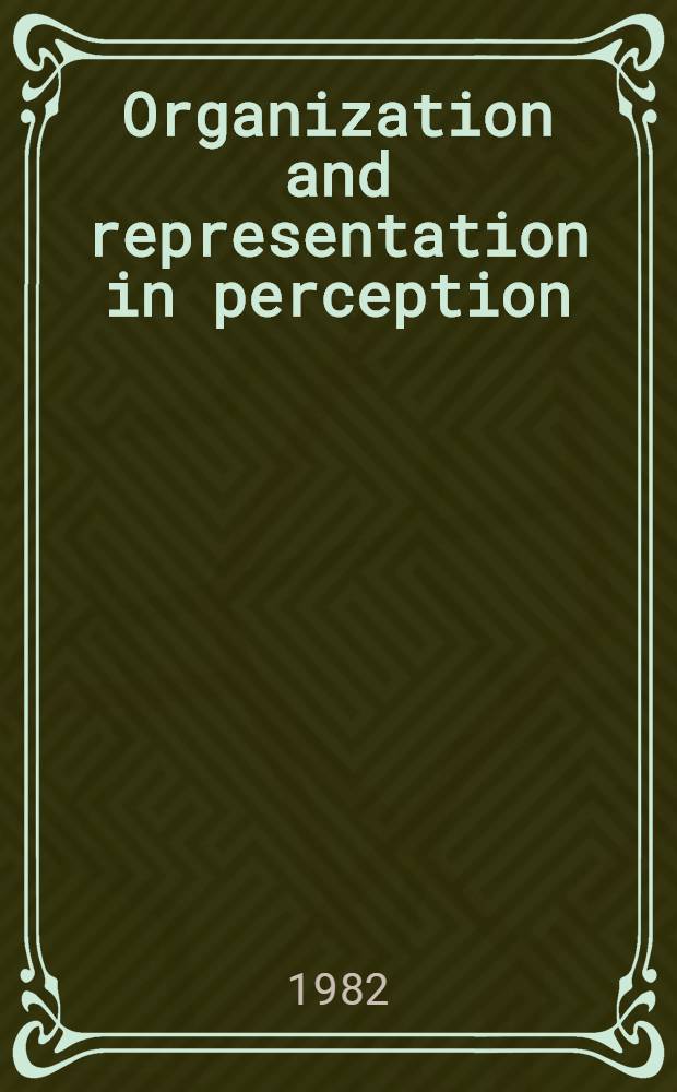 Organization and representation in perception : Based on a Conf. on processes of perceptual organization a. representation, held in Abano, Italy, in June 1979