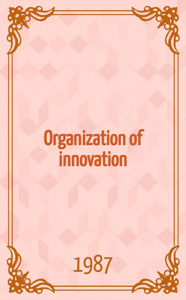 Organization of innovation : East-West perspectives : Based on a sel. of papers delivered at the Third Workshops on capitalist-socialist organizations held in Helsinki in Aug. 1984