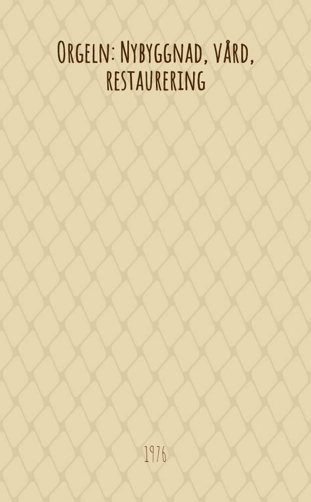 Orgeln : Nybyggnad, vård, restaurering