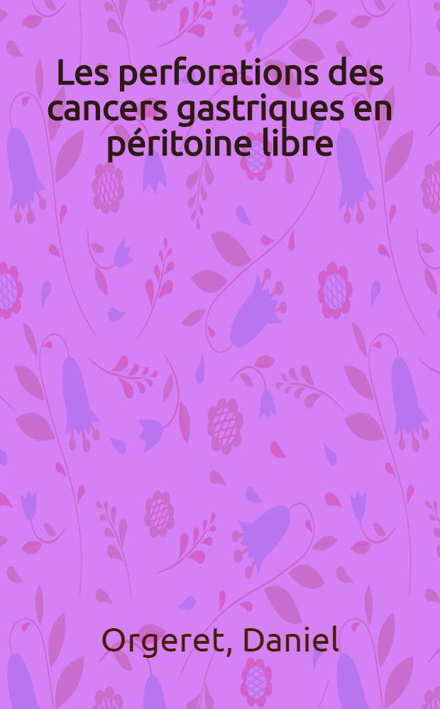 Les perforations des cancers gastriques en p&eacute;ritoine libre(&agrave; propos de 5 observations) : Th&egrave;se ..