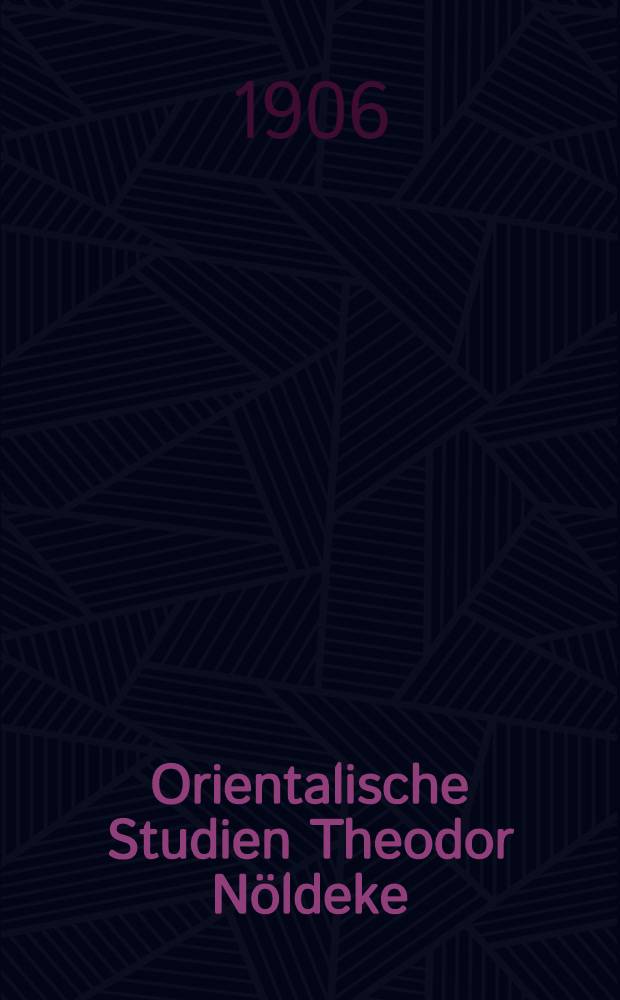 Orientalische Studien Theodor Nöldeke : Zum siebzigsten Geburtstag (2 März 1906) : Bd. I-II