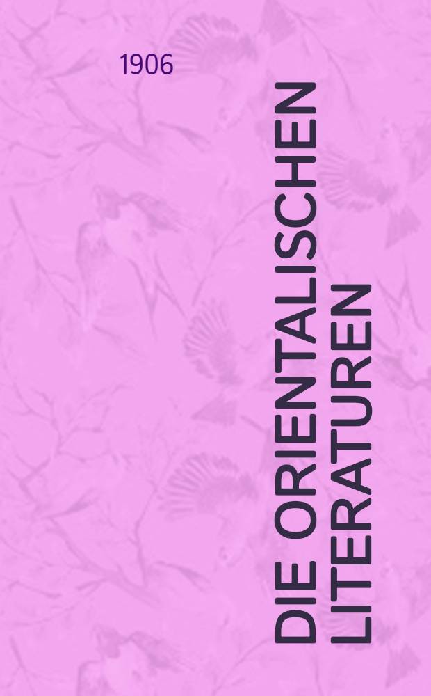 Die Orientalischen Literaturen : Mit Einleitung: Die Anf&auml;nge der Literatur und die Literatur der primitiven V&ouml;lker