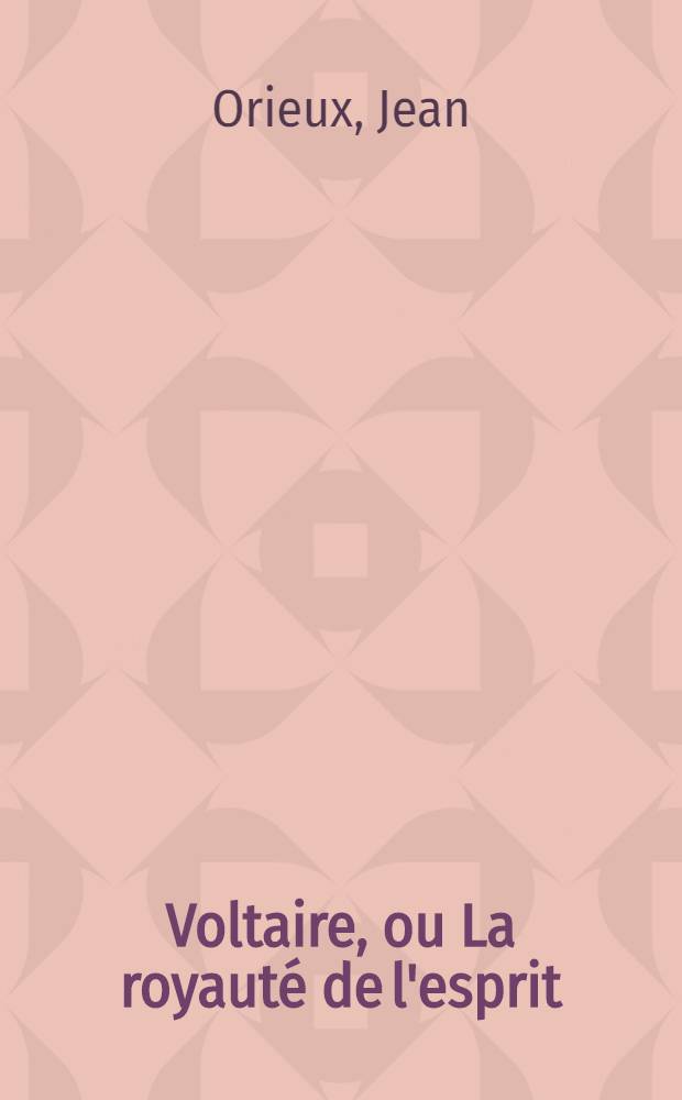 Voltaire, ou La royauté de l'esprit