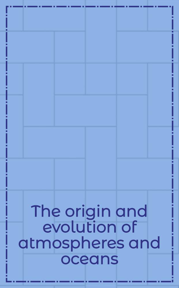 The origin and evolution of atmospheres and oceans : Proceedings of a Conference held at the Goddard inst. for space studies, National aeronautics and space administration, New York, April 8-9, 1963