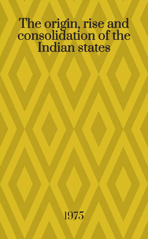 The origin, rise and consolidation of the Indian states : A British assessment 1929
