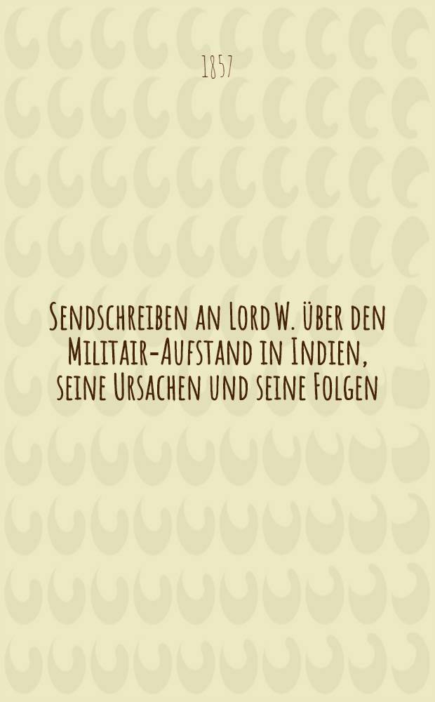 Sendschreiben an Lord W. über den Militair-Aufstand in Indien, seine Ursachen und seine Folgen