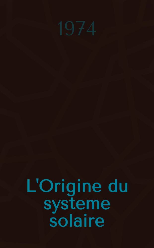 L'Origine du systeme solaire = On the Origin of the solar system : Nice 3-7 avr. 1972