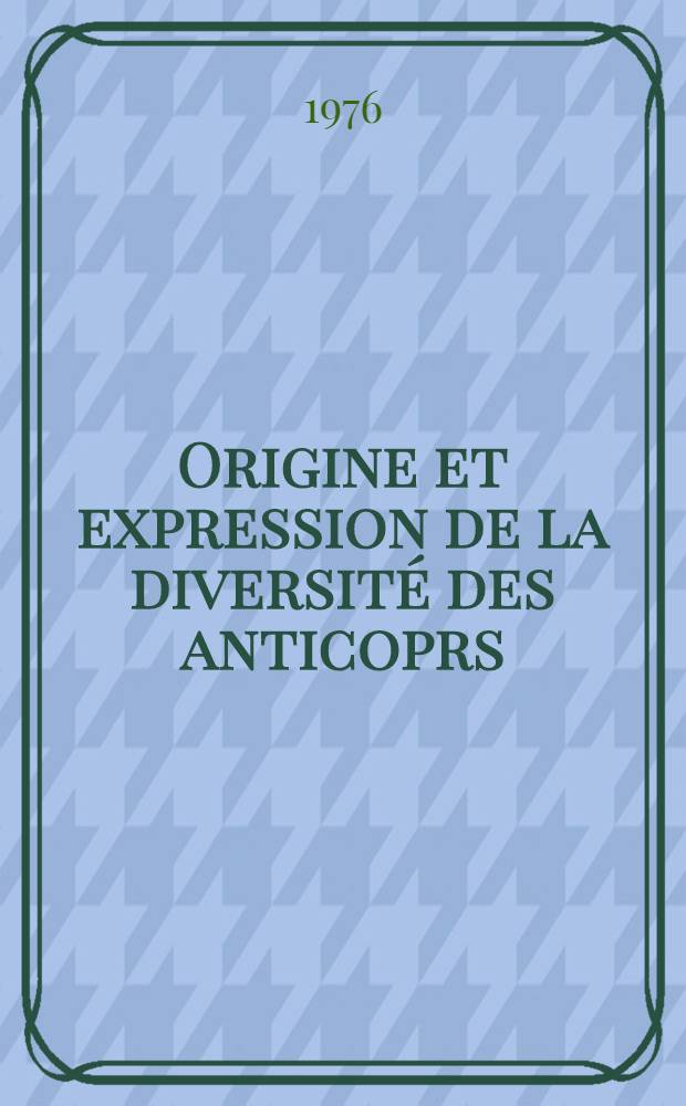 Origine et expression de la diversité des anticoprs : Aspects moléculaires et cellulaires. Carry-le-Rouet (Marseille) 24-28 mai 1976