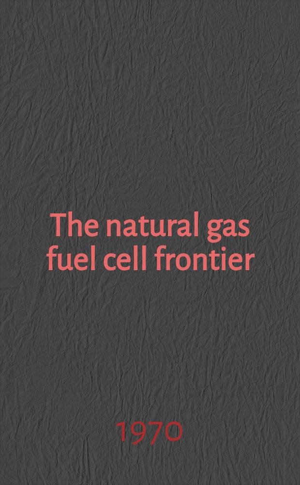 The natural gas fuel cell frontier = Топливные батареи, работающие на природном газе = La frontière de la pile combustible au gaz naturel