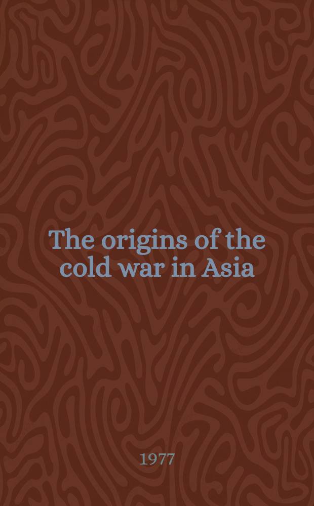 The origins of the cold war in Asia : Papers of the Intern. symp. on "The intern. environment in postwar Asia", held in Kyoto from Nov. 27 to 30, 1975