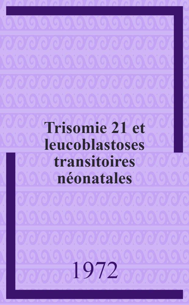 Trisomie 21 et leucoblastoses transitoires néonatales : Thèse ..
