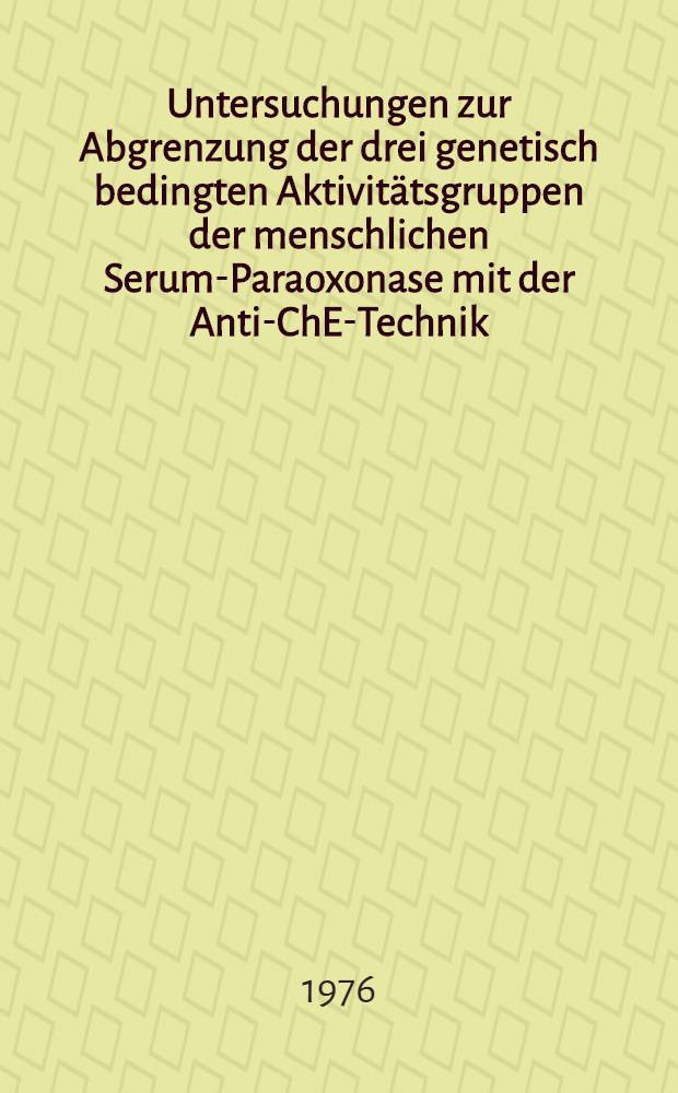 Untersuchungen zur Abgrenzung der drei genetisch bedingten Aktivit&auml;tsgruppen der menschlichen Serum-Paraoxonase mit der Anti-ChE-Technik : Inaug.-Diss. ... der Med. Fak. der ... Univ. Erlangen-N&uuml;rnberg