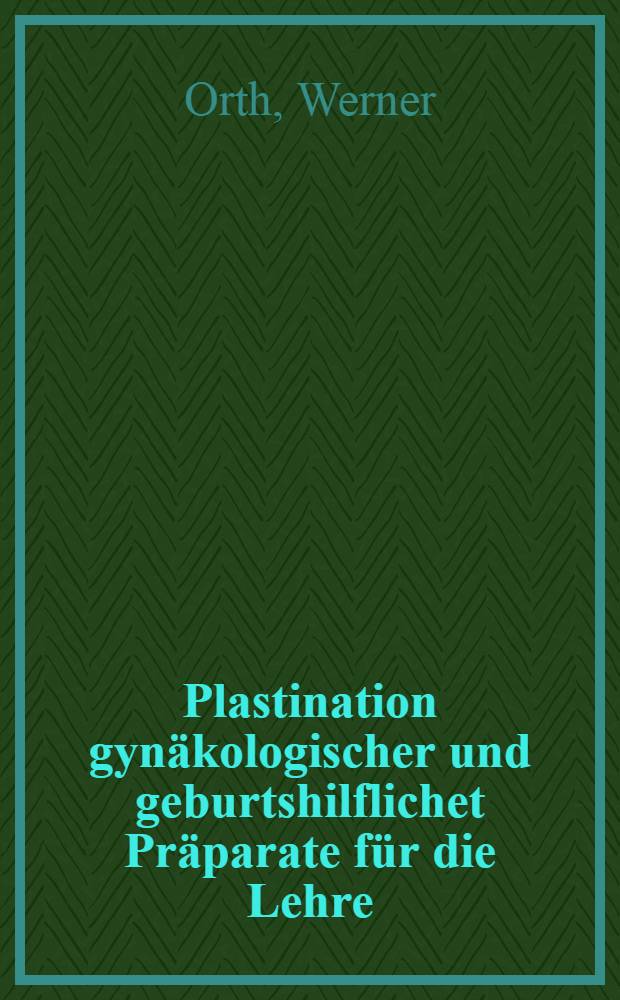 Plastination gynäkologischer und geburtshilflichet Präparate für die Lehre : Inaug.-Diss