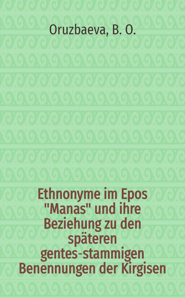 Ethnonyme im Epos "Manas" und ihre Beziehung zu den späteren gentes-stammigen Benennungen der Kirgisen