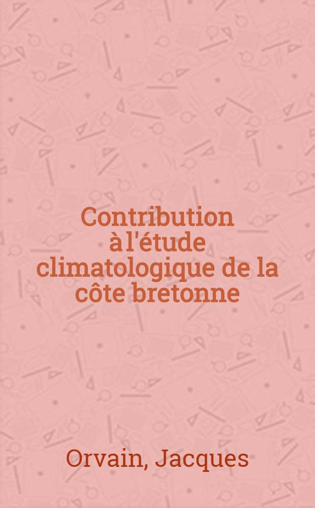 Contribution à l'étude climatologique de la côte bretonne (du cap Fréhel à la pointe du Grouin) : Étude des possibilités thalassothérapiques offertes par cette région : Thèse ..