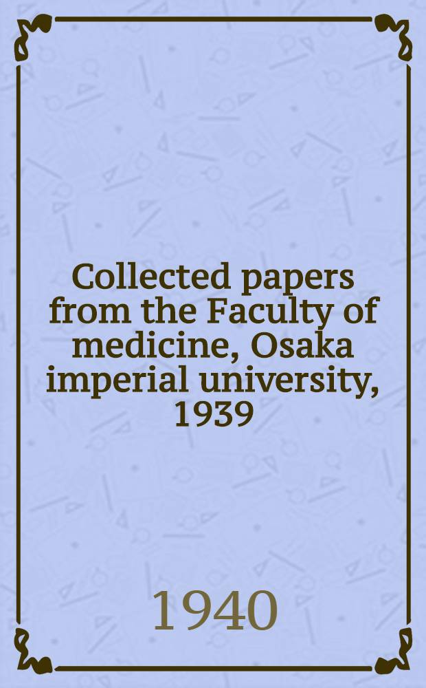 Collected papers from the Faculty of medicine, Osaka imperial university, 1939