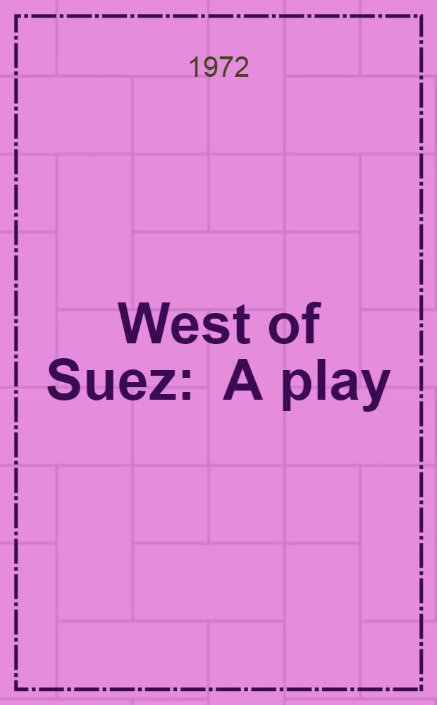 West of Suez : A play