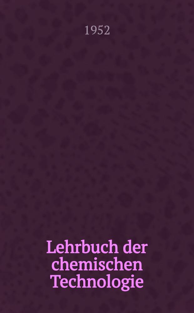 Lehrbuch der chemischen Technologie