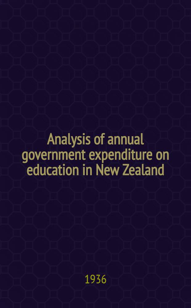 Analysis of annual government expenditure on education in New Zealand : 1915-1930-1934 : (Excluding capital payments-buildings, sites, etc.)