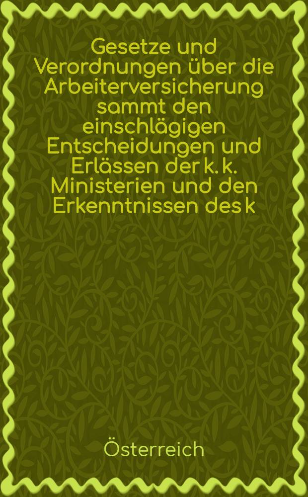 Gesetze und Verordnungen über die Arbeiterversicherung sammt den einschlägigen Entscheidungen und Erlässen der k. k. Ministerien und den Erkenntnissen des k. k. Verwaltungsgerichtshofes ec. nach dem Stande vom 1. October 1895; Gesetz vom 16. Juli 1892 betr. die registrierten Hilfscassen ec. / Zusgest. von Dr. Otto Stöger ... / Zusgest. von Richard Kaan