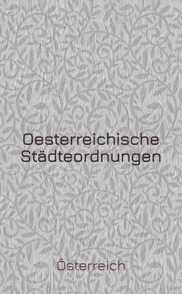 Oesterreichische Städteordnungen : Die Gemeindeordnungen und Gemeindewahlordnungen der mit eigenen Statuten versehenen Städte der im Reichsrathe vertretenen Königreiche und Länder mit den Nachtragsgesetzen, sowie den einschägigen Judicaten des Reichsgerichtes und Verwaltungsgerichtshofes