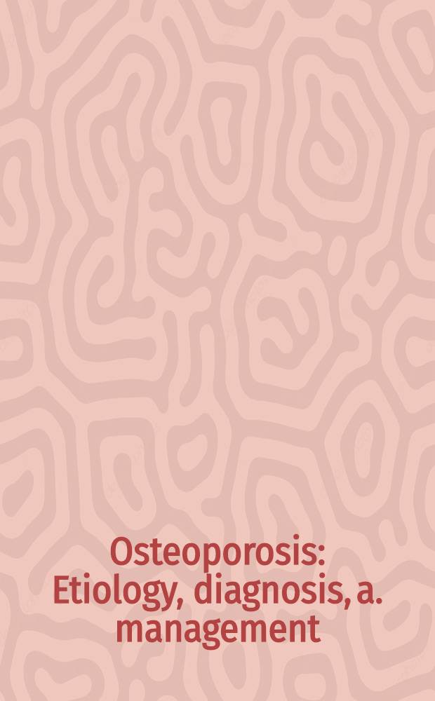 Osteoporosis : Etiology, diagnosis, a. management