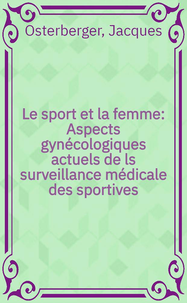 Le sport et la femme : Aspects gynécologiques actuels de ls surveillance médicale des sportives : Thèse ..