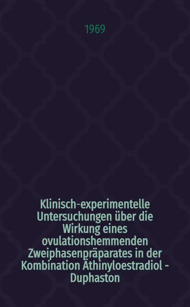 Klinisch-experimentelle Untersuchungen &uuml;ber die Wirkung eines ovulationshemmenden Zweiphasenpr&auml;parates in der Kombination &Auml;thinyloestradiol - Duphaston : Inaug.-Diss. ... der ... Med. Fakult&auml;t der Univ. des Saarlandes